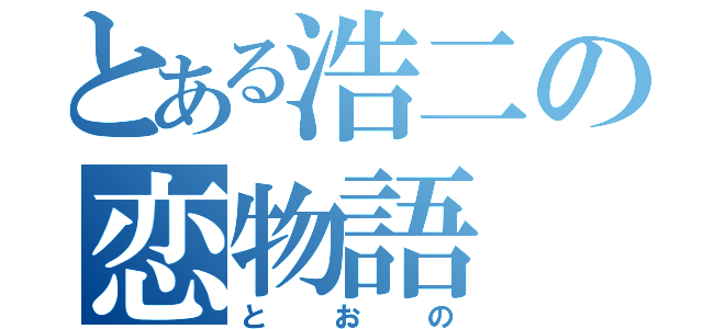 とある浩二の恋物語（とおの）