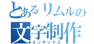 とあるリムルの文字制作３（インデックス）