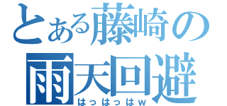 とある藤崎の雨天回避（はっはっはｗ）