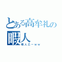 とある高牟礼の暇人（暇人乙ーｗｗ）