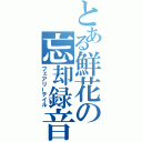 とある鮮花の忘却録音（フェアリーテイル）