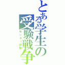 とある学生の受験戦争（センター試験）