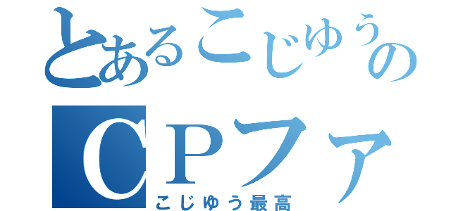 とあるこじゆうのＣＰファン（こじゆう最高）