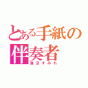 とある手紙の伴奏者（渡辺すみれ）