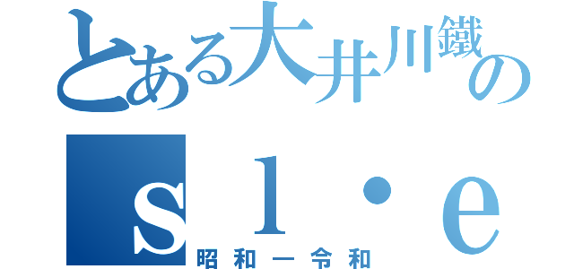 とある大井川鐵道のｓｌ・ｅｌ・トロッコ（昭和―令和）