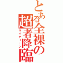 とある全裸の超者降臨（ライディーン）