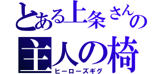 とある上条さんの主人の椅子（ヒーローズギグ）