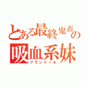 とある最終鬼畜の吸血系妹（フランドール）