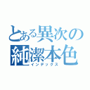 とある異次の純潔本色（インデックス）