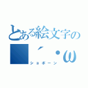 とある絵文字の（´・ω・｀）（ショボーン）