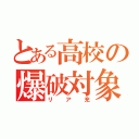 とある高校の爆破対象（リア充）