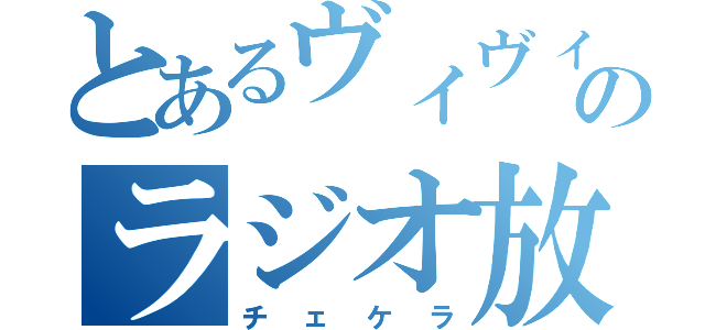 とあるヴィヴィのラジオ放送（チェケラ）