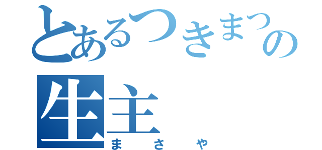 とあるつきまつの生主（まさや）