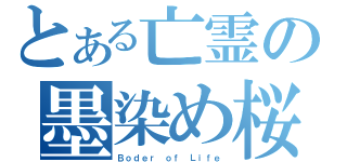 とある亡霊の墨染め桜（Ｂｏｄｅｒ ｏｆ Ｌｉｆｅ）