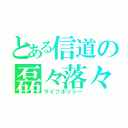 とある信道の磊々落々（ライフポリシー）