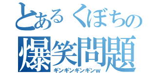 とあるくぼちの爆笑問題（ギンギンギンギンｗ）