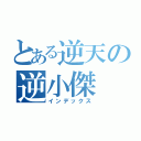 とある逆天の逆小傑（インデックス）