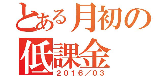 とある月初の低課金（２０１６／０３）