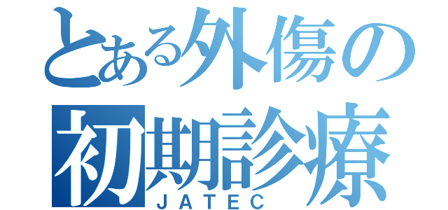 とある外傷の初期診療（ＪＡＴＥＣ ）