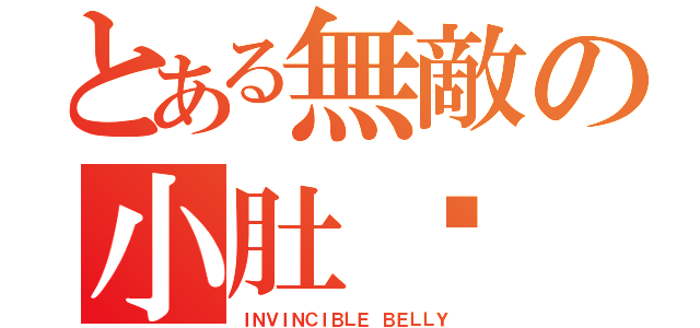 とある無敵の小肚腩（ＩＮＶＩＮＣＩＢＬＥ ＢＥＬＬＹ）