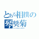 とある相撲の琴奨菊（スーパーミラクルハイパー琴バウアー）