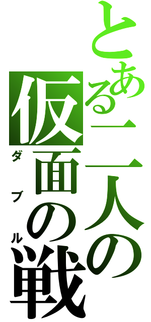 とある二人の仮面の戦士（ダブル）