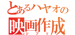 とあるハヤオの映画作成（ジブリ）