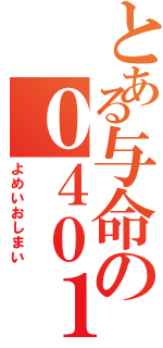 とある与命の０４０１（よめいおしまい）