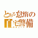 とある怠惰の自宅警備（引き二―ト）