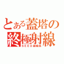 とある蓋塔の終極射線（ＳＥＥＤ超級系）