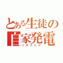 とある生徒の自家発電（ソロプレイ）