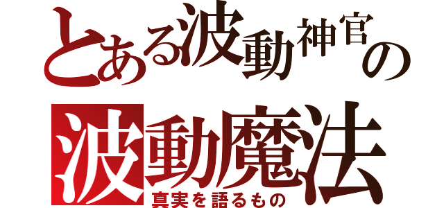 とある波動神官の波動魔法（真実を語るもの）