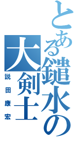 とある鑓水の大剣士（説田康宏）