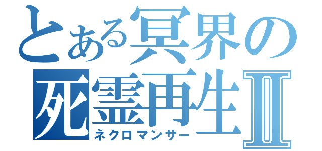 とある冥界の死霊再生Ⅱ（ネクロマンサー）