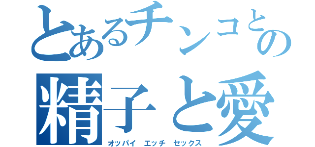 とあるチンコとマンコとアナルの精子と愛液と唾液（オッパイ　エッチ　セックス）