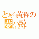 とある黄昏の夢小説（ドリームノーベル）