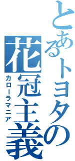 とあるトヨタの花冠主義（カローラマニア）