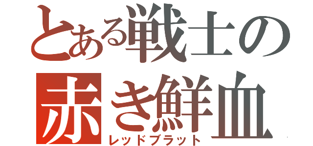 とある戦士の赤き鮮血（レッドブラット）