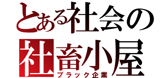 とある社会の社畜小屋（ブラック企業）