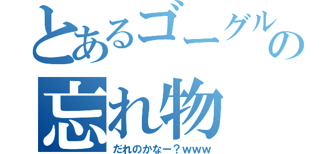 とあるゴーグルの忘れ物（だれのかなー？ｗｗｗ）