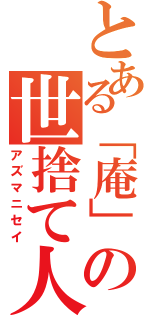 とある「庵」の世捨て人（アズマニセイ）