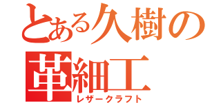 とある久樹の革細工（レザークラフト）