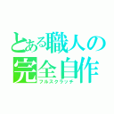 とある職人の完全自作（フルスクラッチ）