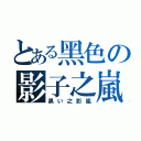 とある黑色の影子之嵐（黒い之影嵐）