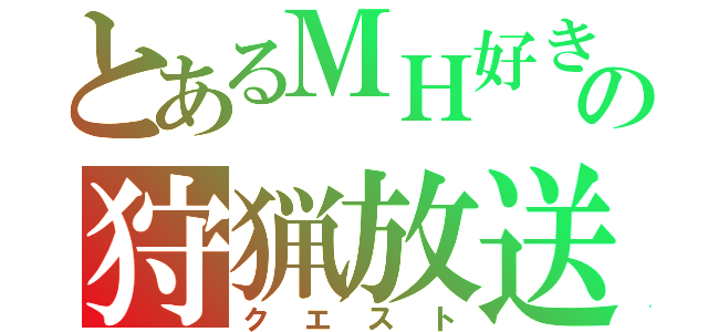 とあるＭＨ好きの狩猟放送（クエスト）