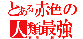 とある赤色の人類最強（哀川　潤）