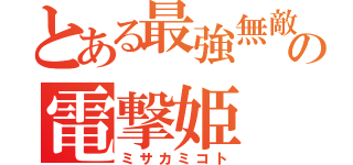 とある最強無敵の電撃姫（ミサカミコト）