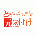 とあるともかちゃんの元気付け（まぁ元気出せよ・・・）