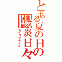 とある夏の日の陽炎日々（カゲロウデイズ）