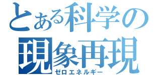 とある科学の現象再現（ゼロエネルギー）